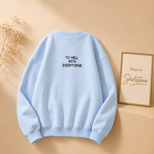 SKY BLUE SWEATSHIRT TO HELL WITH EVERYTHING