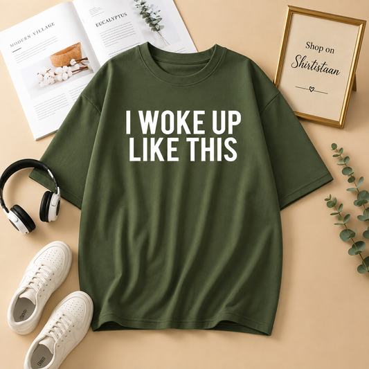 I WOKE UP LIKE THIS OLIVE GREEN TSHIRT